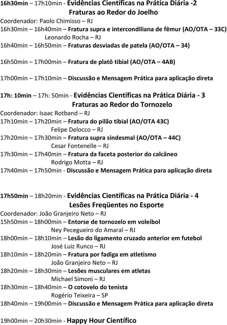 direta 17h: 10min 17h: 50min Evidências Científicas na Prática Diária 3 Fraturas ao Redor do Tornozelo Coordenador: Isaac Rotband RJ 17h10min 17h20min Fratura do pilão tibial (AO/OTA 43C) Felipe