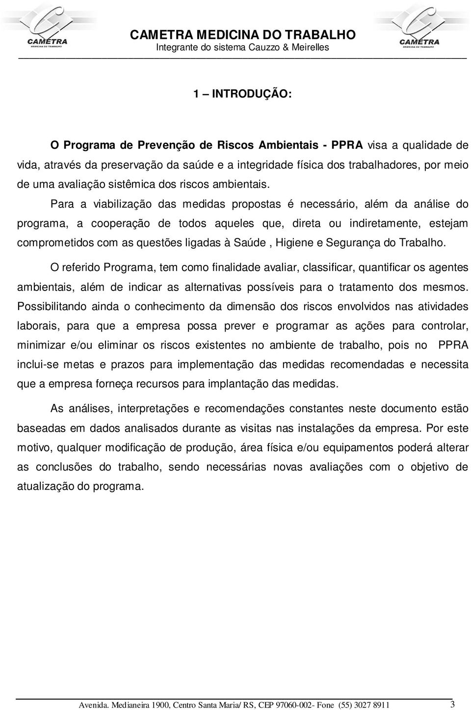 Para a viabilização das medidas propostas é necessário, além da análise do programa, a cooperação de todos aqueles que, direta ou indiretamente, estejam comprometidos com as questões ligadas à Saúde,