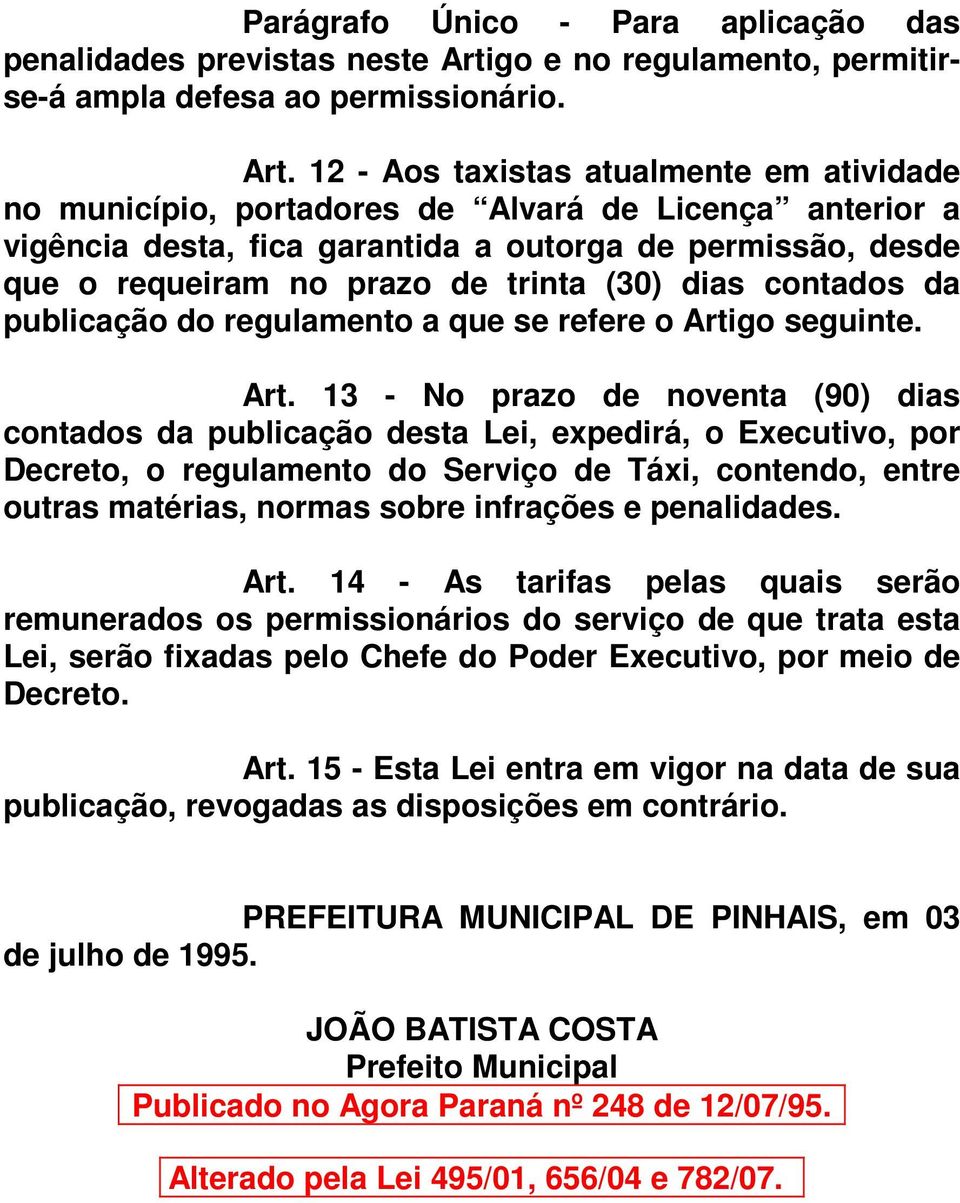 12 - Aos taxistas atualmente em atividade no município, portadores de Alvará de Licença anterior a vigência desta, fica garantida a outorga de permissão, desde que o requeiram no prazo de trinta (30)