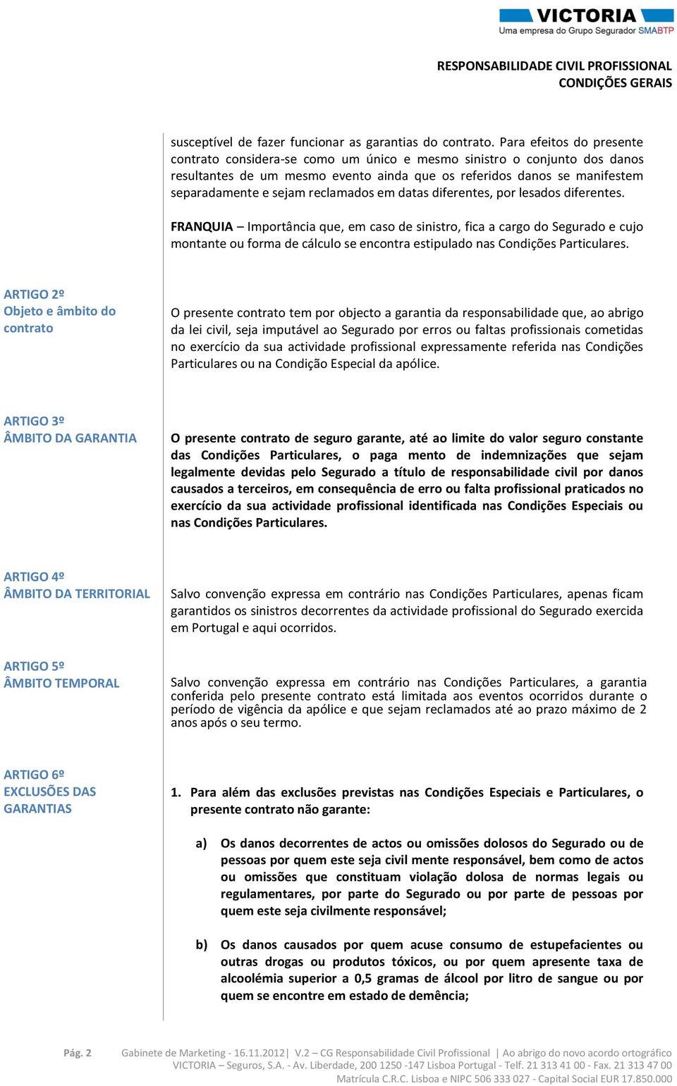 reclamados em datas diferentes, por lesados diferentes.