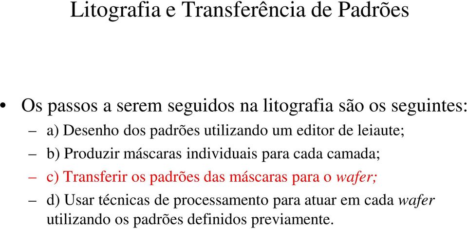 individuais para cada camada; c) Transferir os padrões das máscaras para o wafer; d) Usar