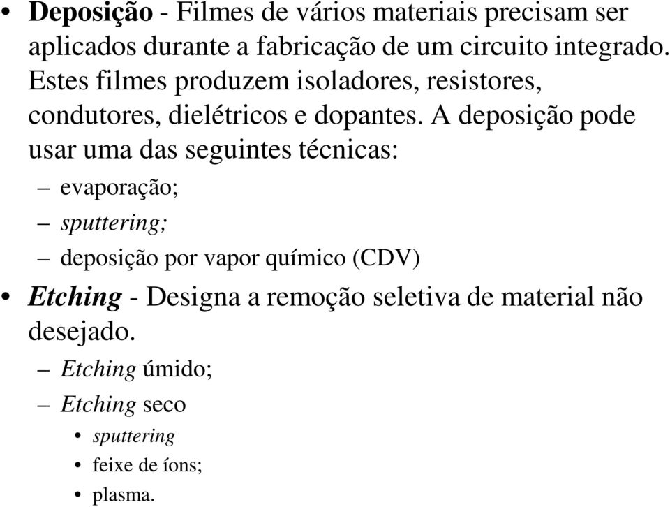 A deposição pode usar uma das seguintes técnicas: evaporação; sputtering; deposição por vapor químico