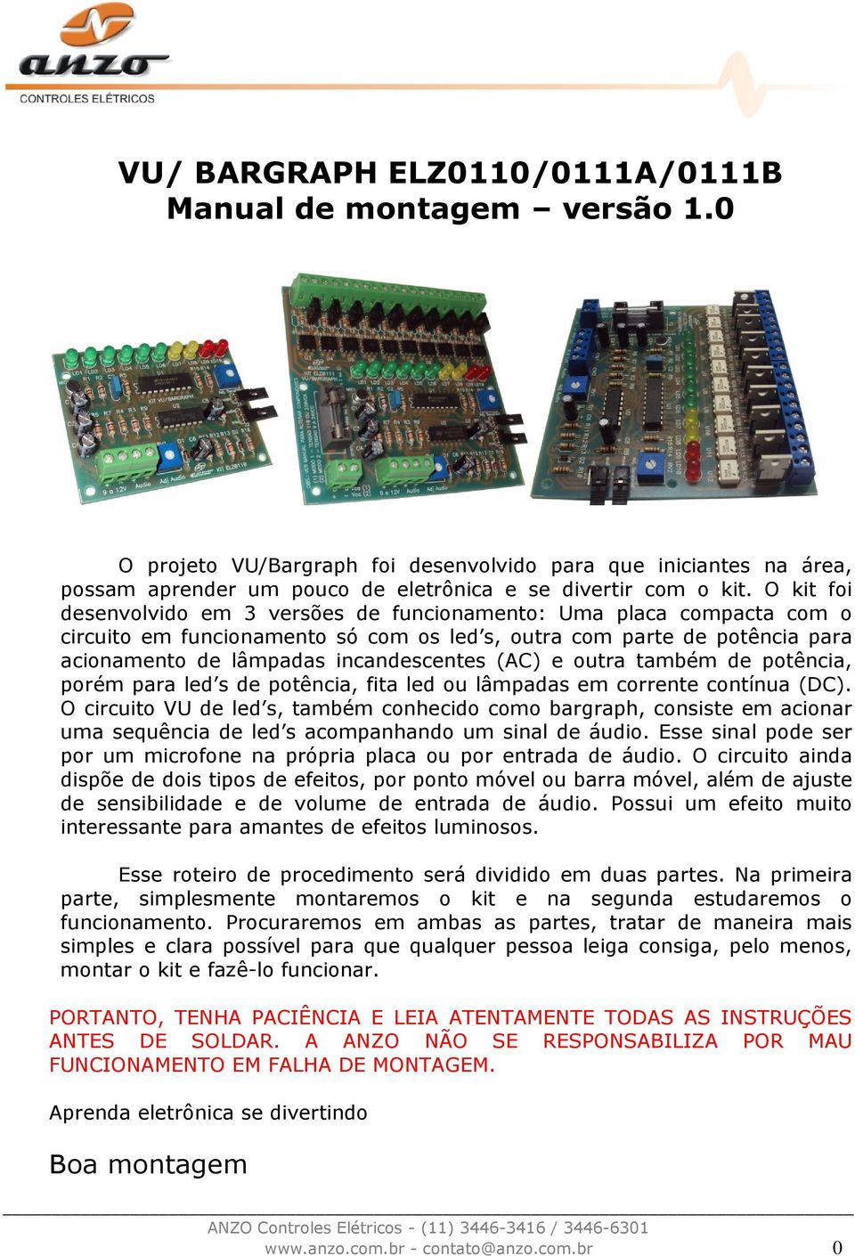 e outra também de potência, porém para led s de potência, fita led ou lâmpadas em corrente contínua (DC).