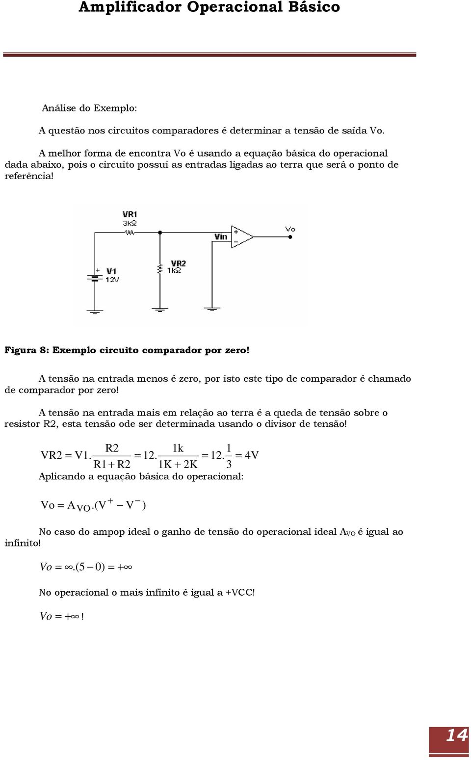 Figura 8: Exemplo circuito comparador por zero! A tensão na entrada menos é zero, por isto este tipo de comparador é chamado de comparador por zero!