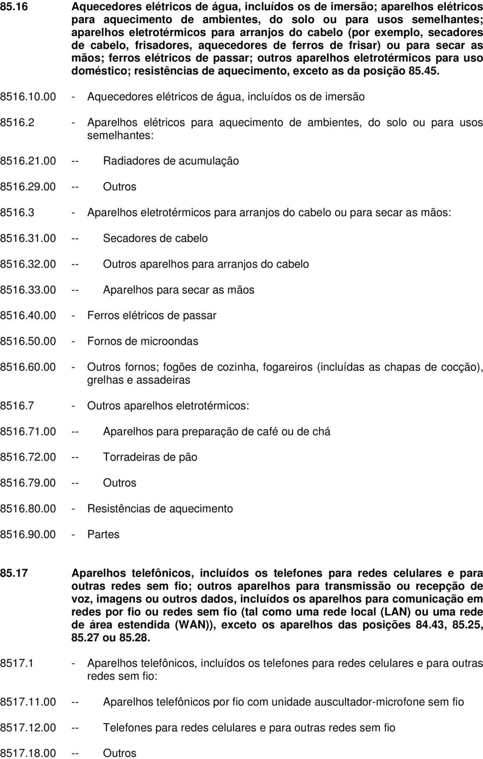 aquecimento, exceto as da posição 85.45. 8516.10.00 - Aquecedores elétricos de água, incluídos os de imersão 8516.