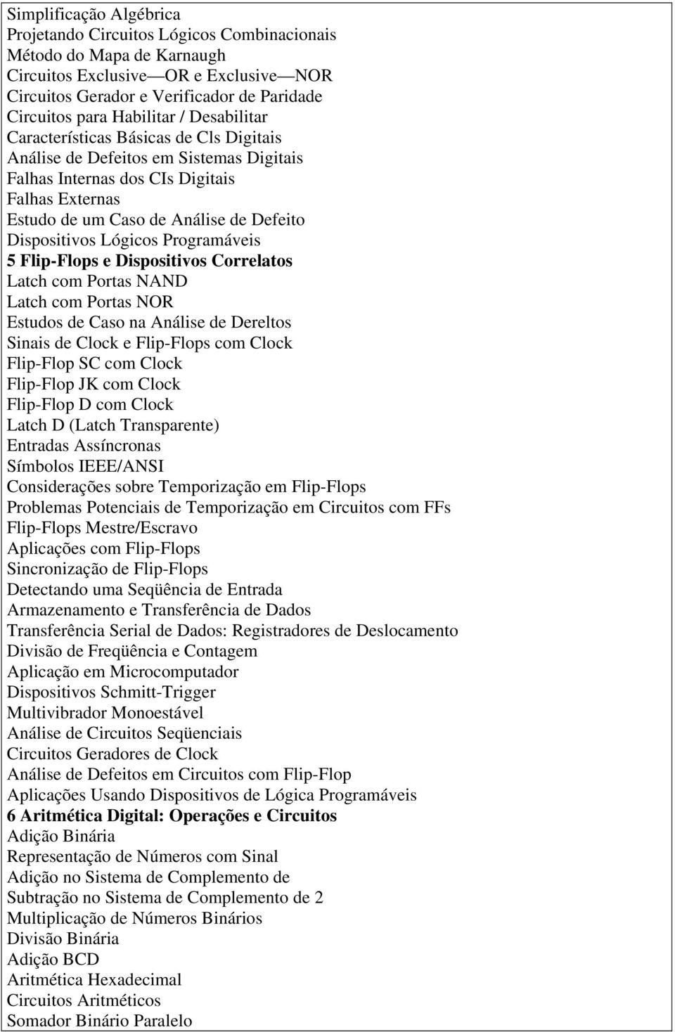Dispositivos Lógicos Programáveis 5 Flip-Flops e Dispositivos Correlatos Latch com Portas NAND Latch com Portas NOR Estudos de Caso na Análise de Dereltos Sinais de Clock e Flip-Flops com Clock