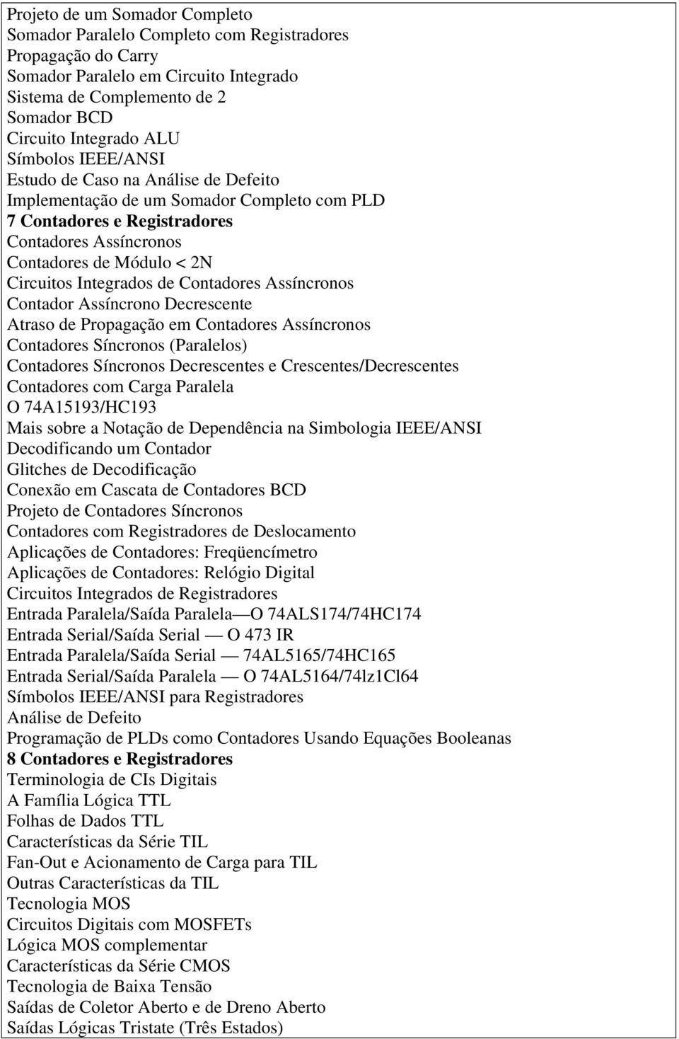 de Contadores Assíncronos Contador Assíncrono Decrescente Atraso de Propagação em Contadores Assíncronos Contadores Síncronos (Paralelos) Contadores Síncronos Decrescentes e Crescentes/Decrescentes