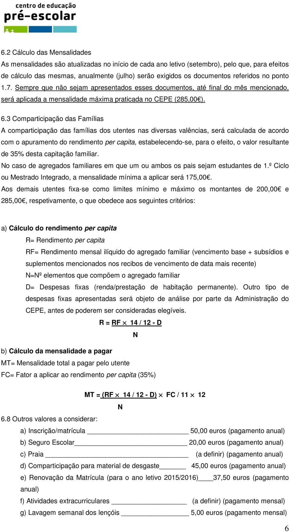 3 Comparticipação das Famílias A comparticipação das famílias dos utentes nas diversas valências, será calculada de acordo com o apuramento do rendimento per capita, estabelecendo-se, para o efeito,