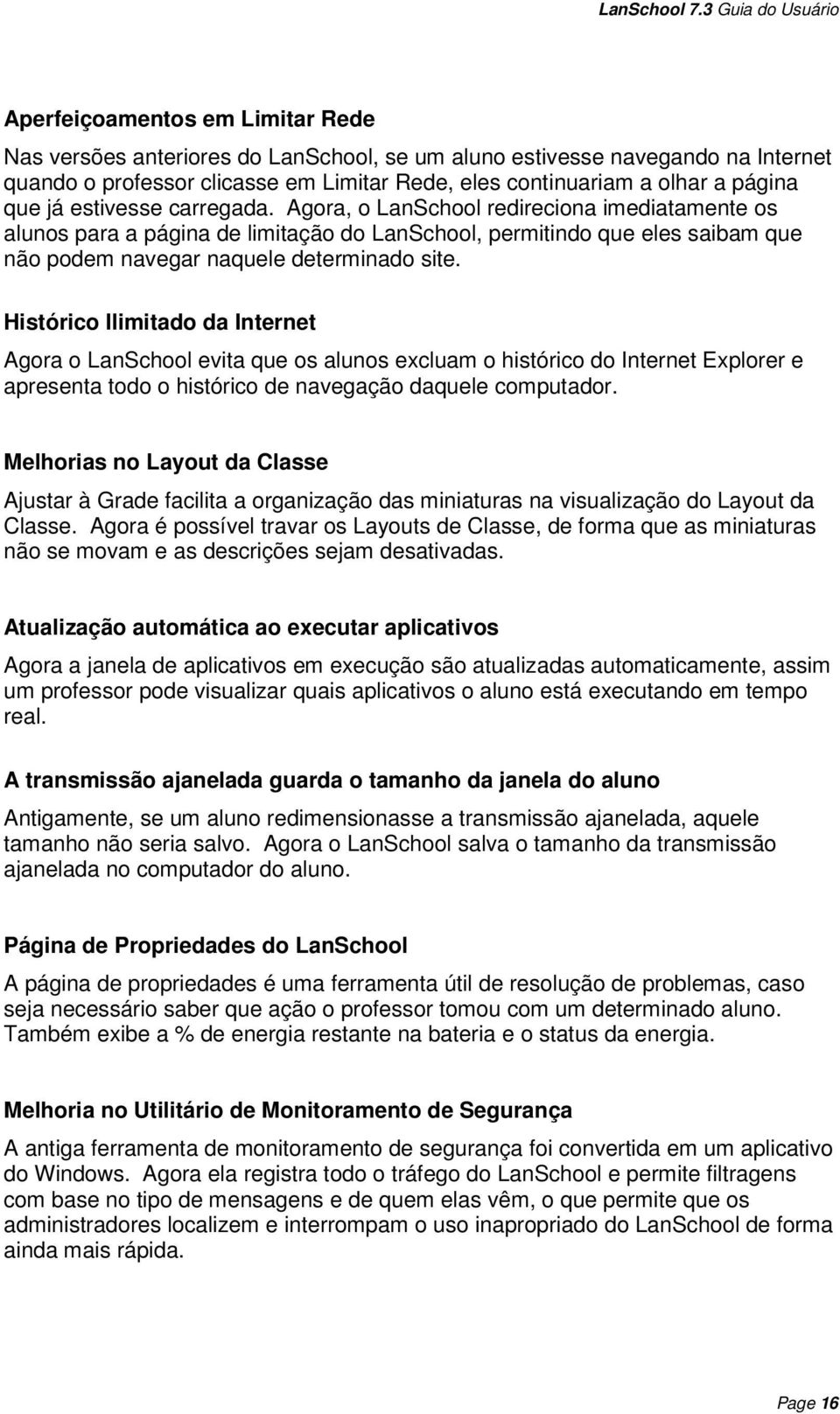 Histórico Ilimitado da Internet Agora o LanSchool evita que os alunos excluam o histórico do Internet Explorer e apresenta todo o histórico de navegação daquele computador.