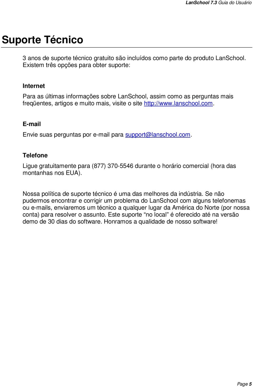 com. Telefone Ligue gratuitamente para (877) 370-5546 durante o horário comercial (hora das montanhas nos EUA). Nossa política de suporte técnico é uma das melhores da indústria.