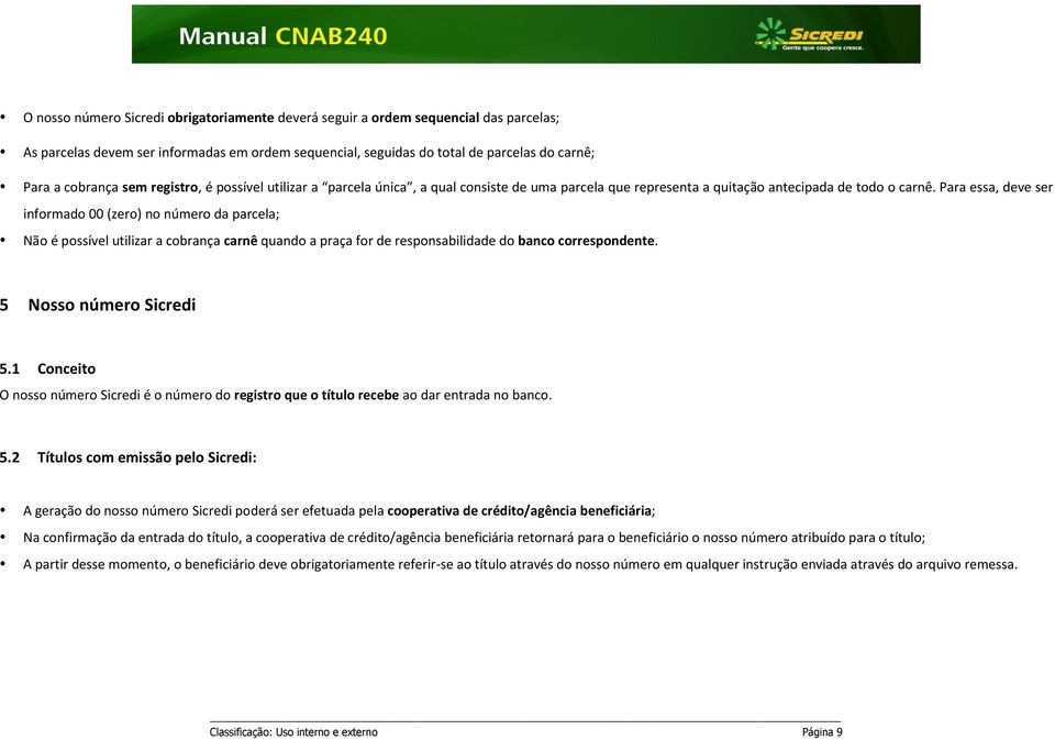 Para essa, deve ser informado 00 (zero) no número da parcela; Não é possível utilizar a cobrança carnê quando a praça for de responsabilidade do banco correspondente. 5 Nosso número Sicredi 5.