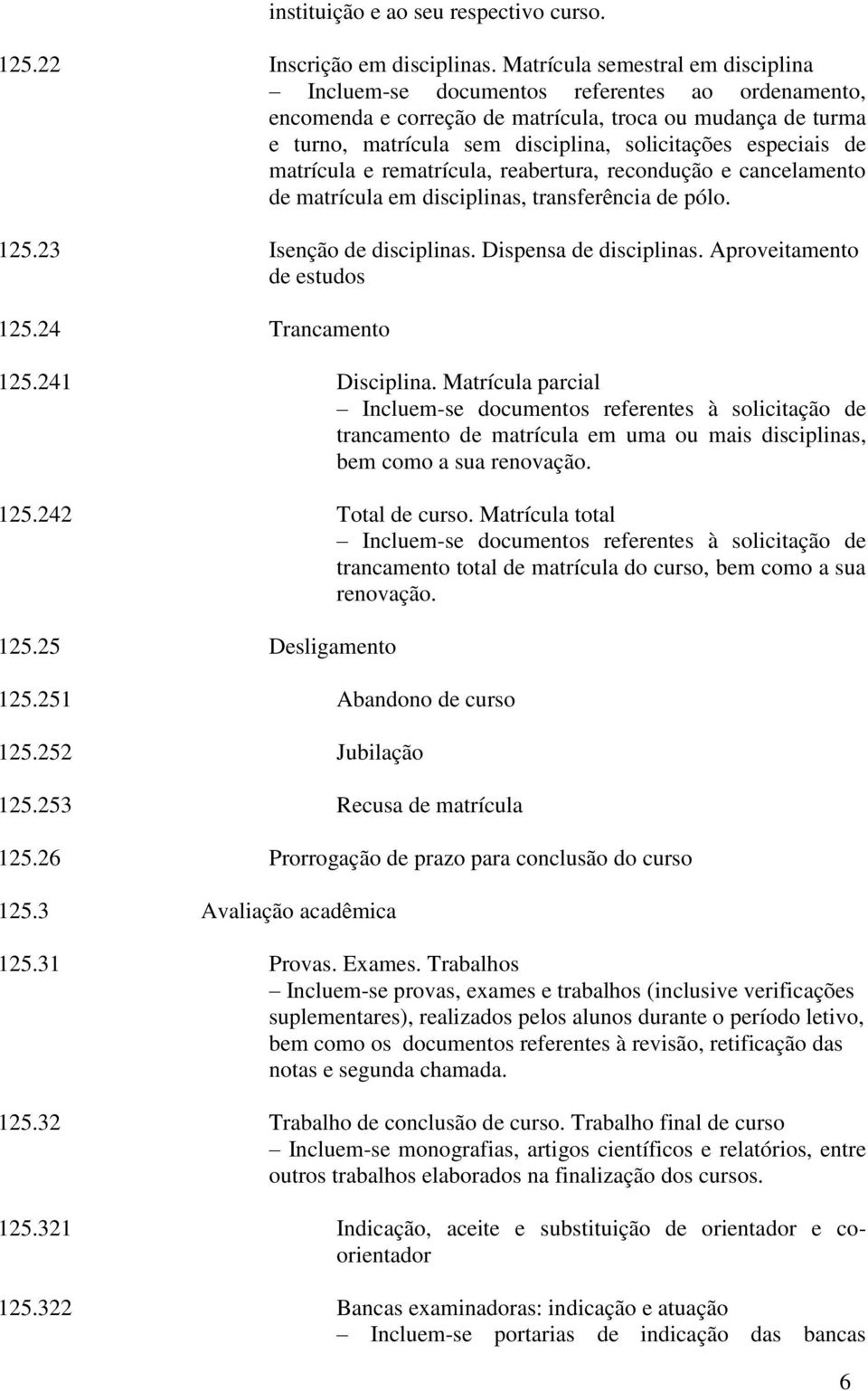 especiais de matrícula e rematrícula, reabertura, recondução e cancelamento de matrícula em disciplinas, transferência de pólo. 125.23 Isenção de disciplinas. Dispensa de disciplinas.