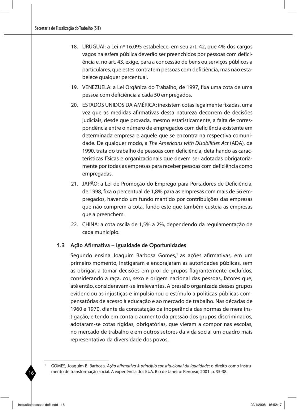 43, exige, para a concessão de bens ou serviços públicos a particulares, que estes contratem pessoas com deficiência, mas não estabelece qualquer percentual. 19.