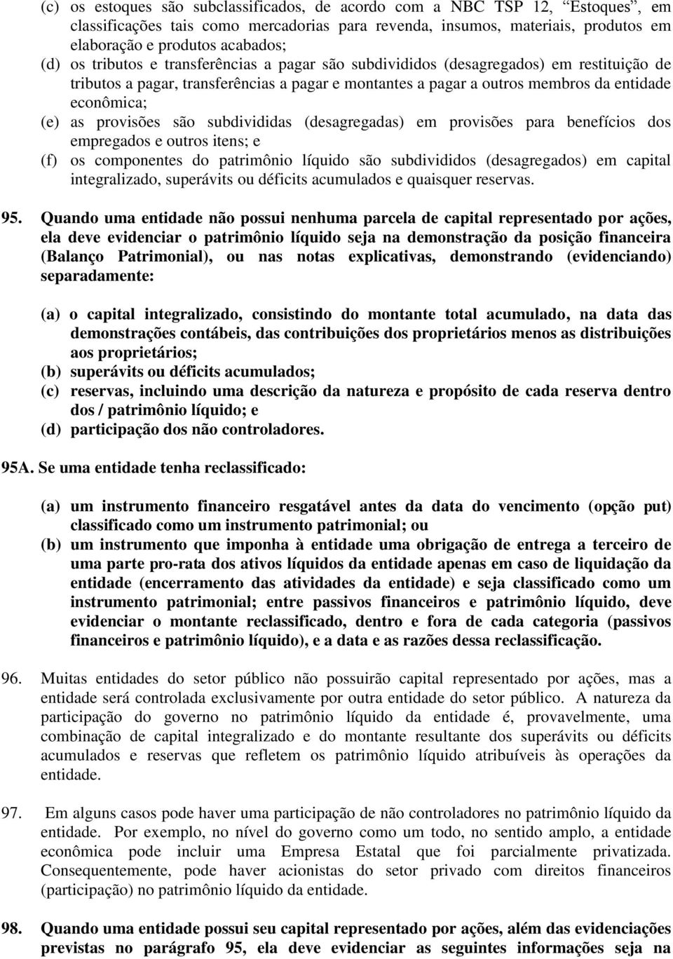 provisões são subdivididas (desagregadas) em provisões para benefícios dos empregados e outros itens; e (f) os componentes do patrimônio líquido são subdivididos (desagregados) em capital