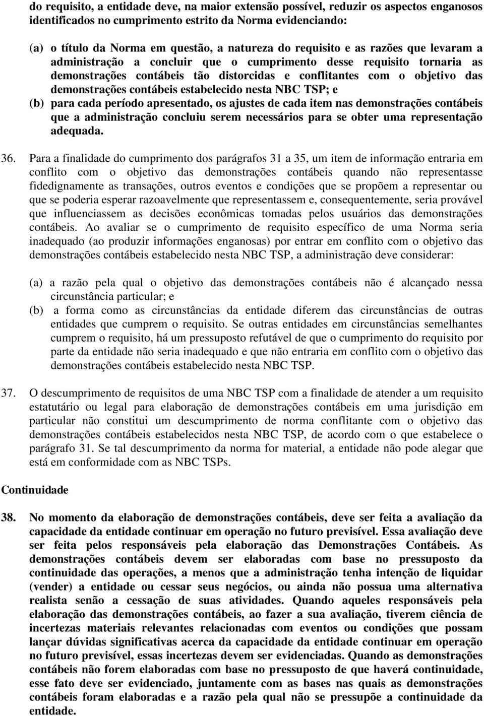 contábeis estabelecido nesta NBC TSP; e (b) para cada período apresentado, os ajustes de cada item nas demonstrações contábeis que a administração concluiu serem necessários para se obter uma