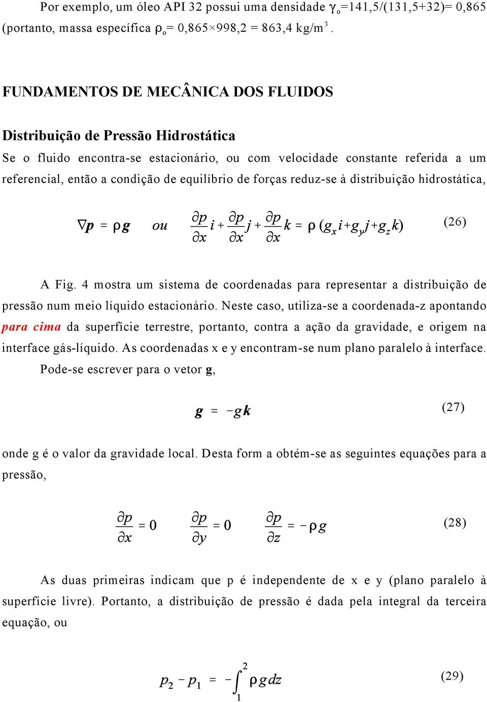 forças reduz-se à distribuição hidrostática, (26) A Fig. 4 mostra um sistema de coordenadas para representar a distribuição de pressão num meio líquido estacionário.