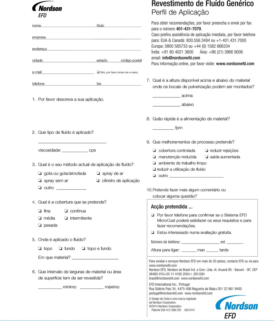 7000 Europa: 0800 585733 ou +44 (0) 1582 666334 Índia: +91 80 4021 3600 Ásia: +86 (21) 3866 9006 email: info@nordsonefd.com Para informação online, por favor visite: www.nordsonefd.com e-mail telefone o Sim, por favor envie-me e-news.