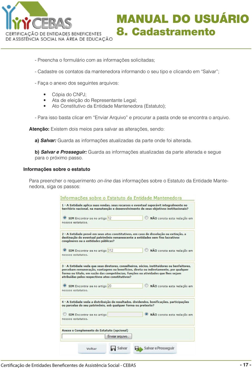 Atenção: Existem dois meios para salvar as alterações, sendo: a) Salvar: Guarda as informações atualizadas da parte onde foi alterada.