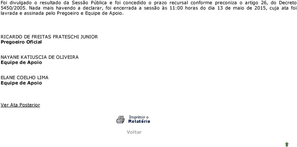 Nada mais havendo a declarar, foi encerrada a sessão às 11:00 horas do dia 13 de maio de 2015, cuja ata foi