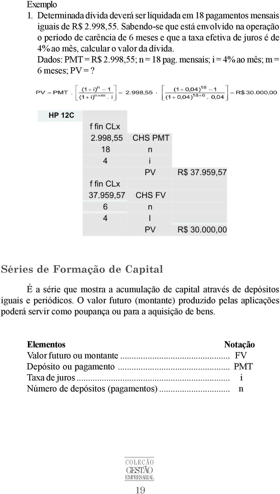 998,55; n = 18 pag. mensais; i = 4% ao mês; m = 6 meses; PV =? Séries de Formação de Capital É a série que mostra a acumulação de capital através de depósitos iguais e periódicos.