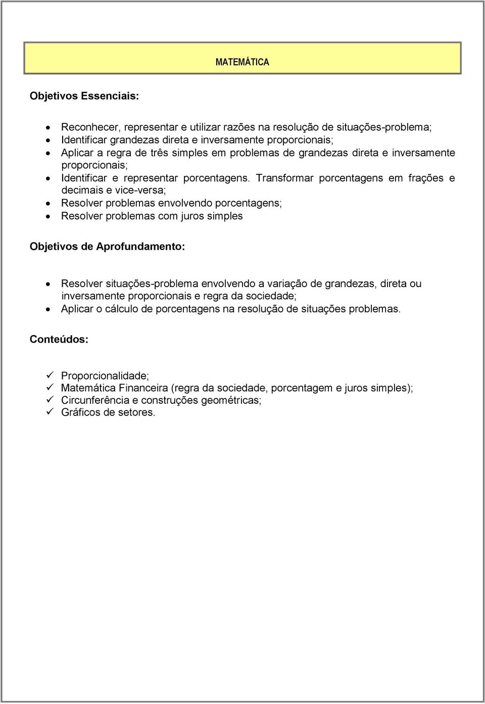 Transformar porcentagens em frações e decimais e vice-versa; Resolver problemas envolvendo porcentagens; Resolver problemas com juros simples Objetivos de Aprofundamento: Resolver situações-problema