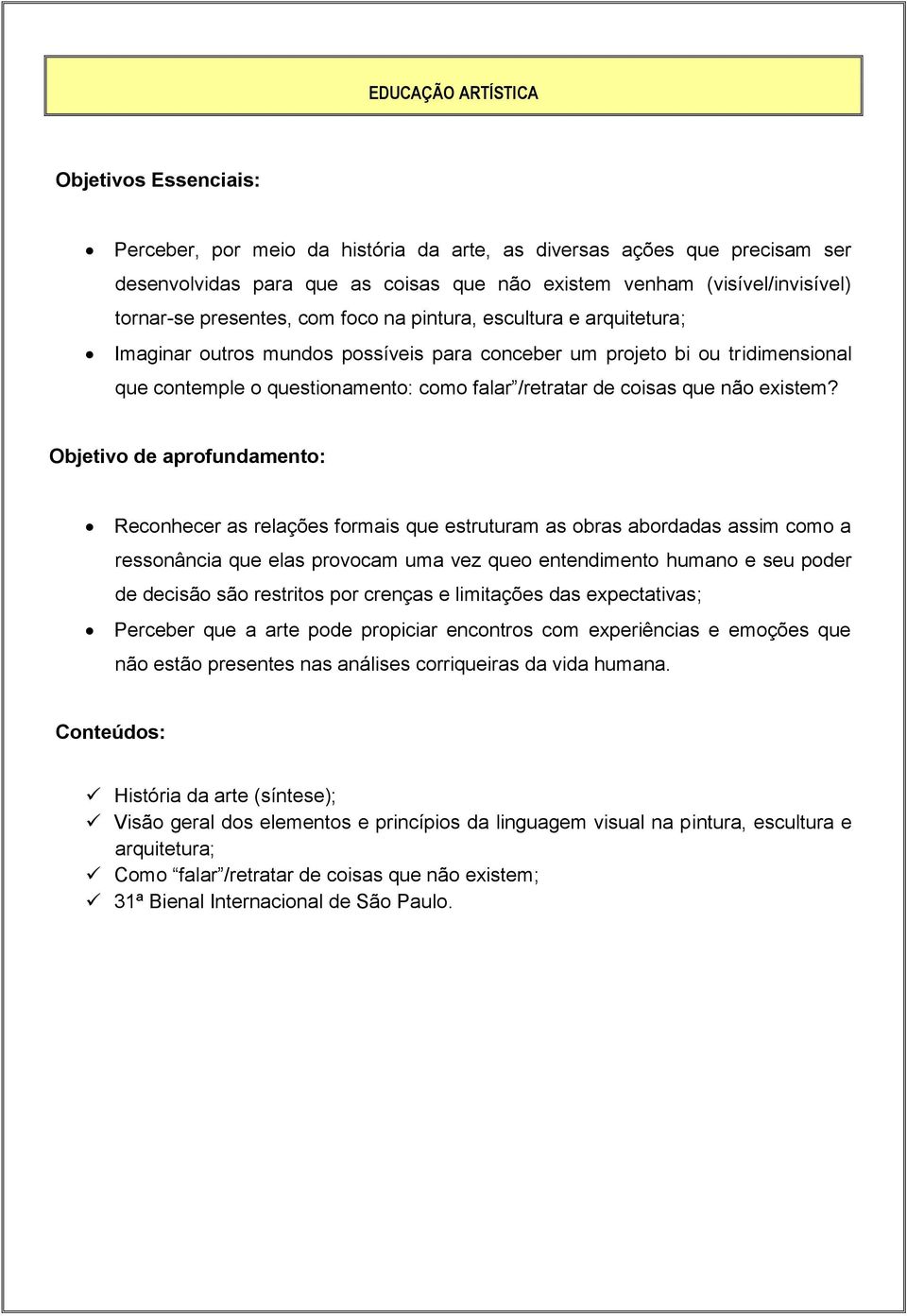 Objetivo de aprofundamento: Reconhecer as relações formais que estruturam as obras abordadas assim como a ressonância que elas provocam uma vez queo entendimento humano e seu poder de decisão são