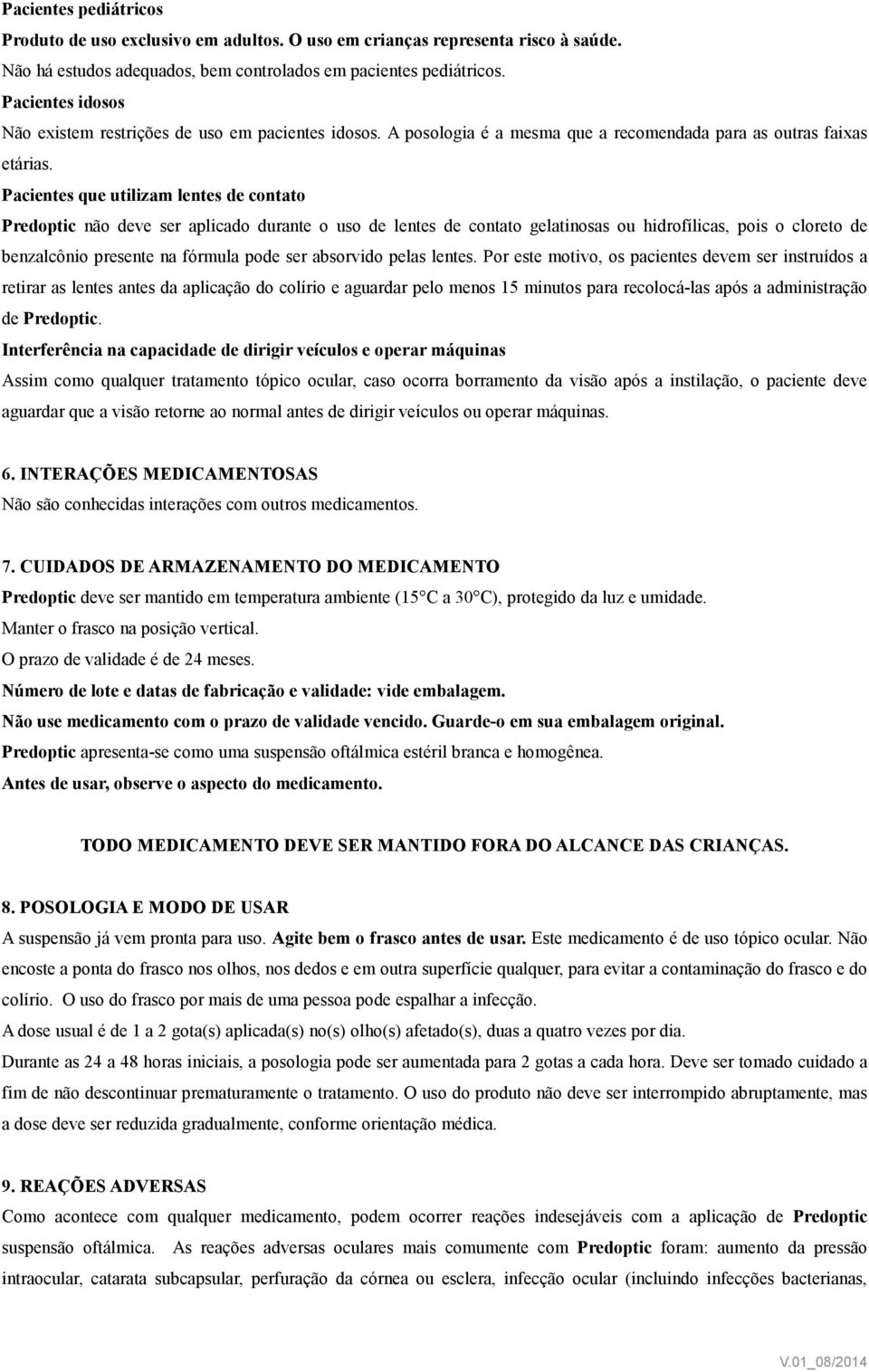 Pacientes que utilizam lentes de contato Predoptic não deve ser aplicado durante o uso de lentes de contato gelatinosas ou hidrofílicas, pois o cloreto de benzalcônio presente na fórmula pode ser