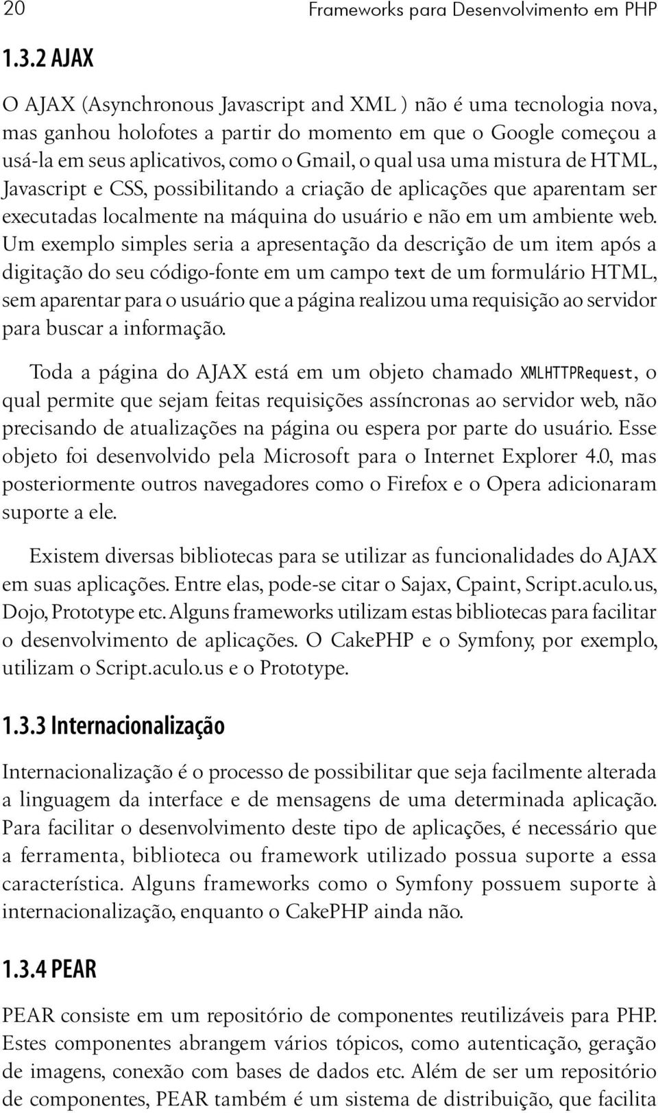 mistura de HTML, Javascript e CSS, possibilitando a criação de aplicações que aparentam ser executadas localmente na máquina do usuário e não em um ambiente web.