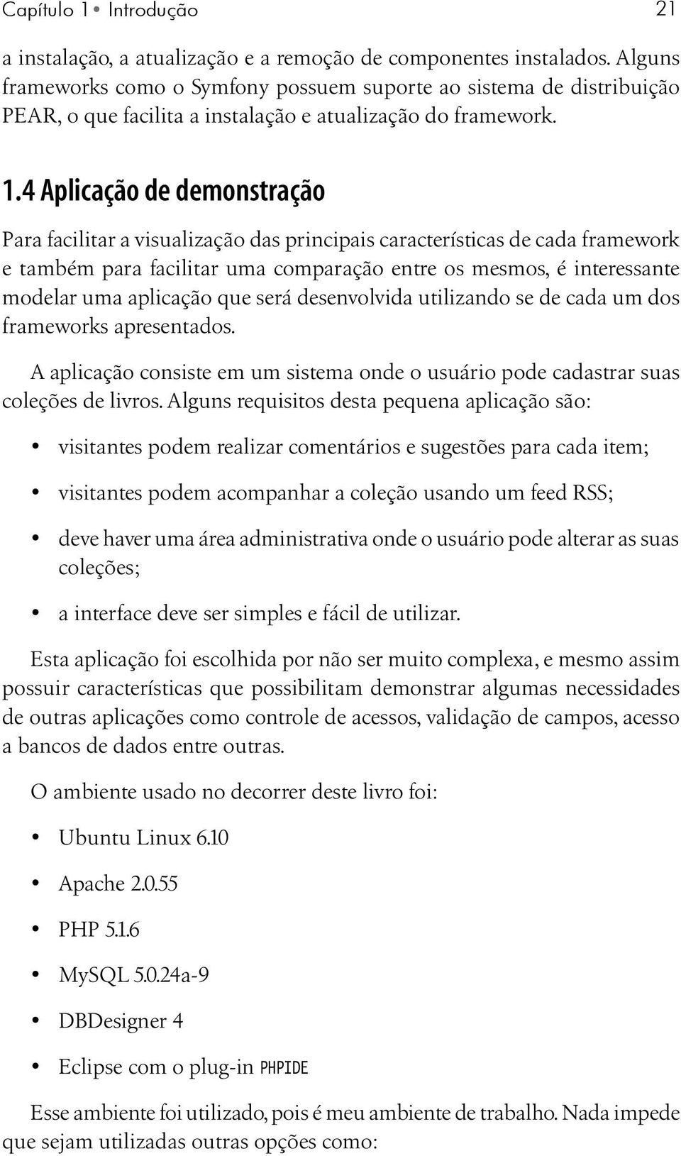 4 Aplicação de demonstração Para facilitar a visualização das principais características de cada framework e também para facilitar uma comparação entre os mesmos, é interessante modelar uma aplicação