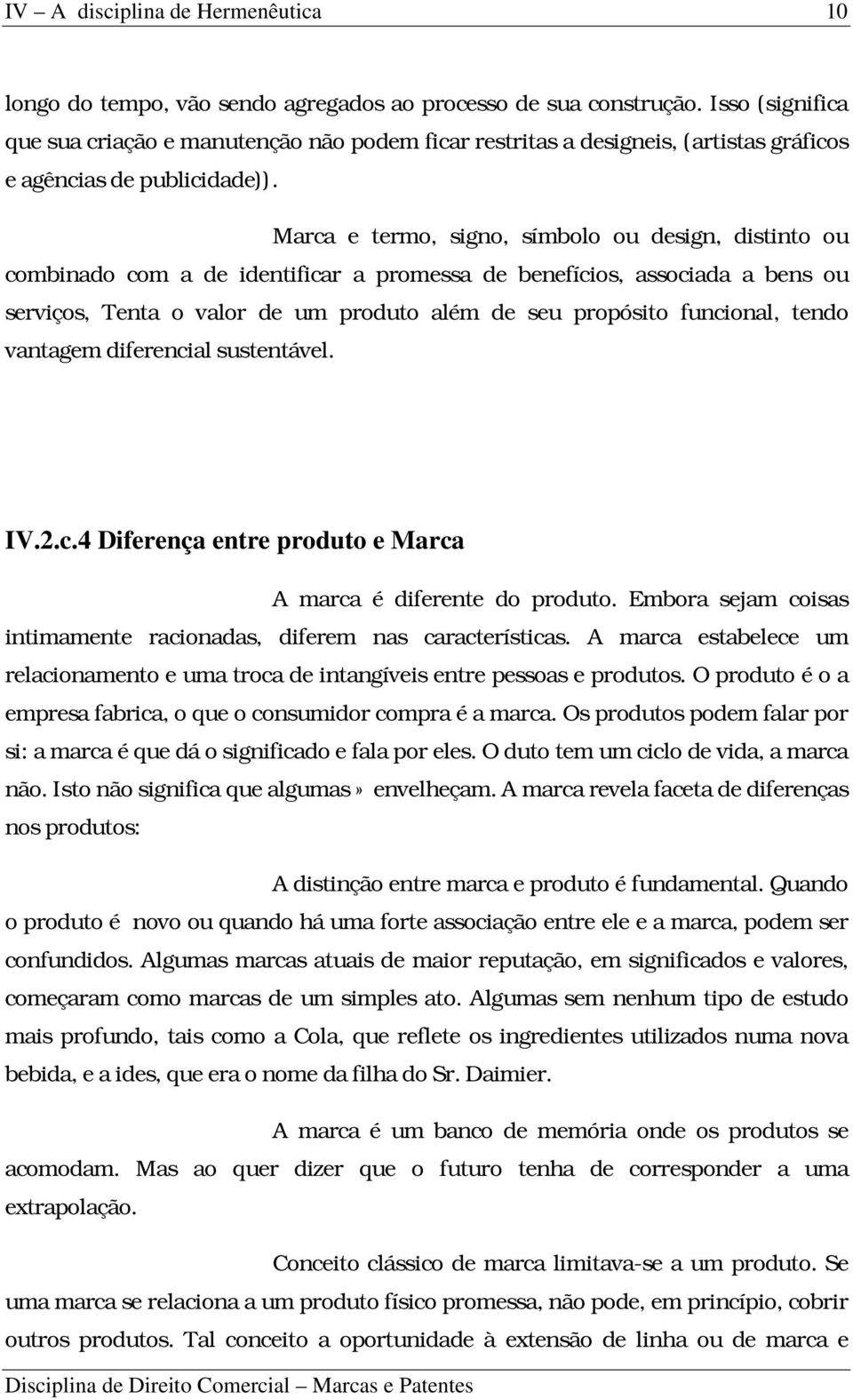 Marca e termo, signo, símbolo ou design, distinto ou combinado com a de identificar a promessa de benefícios, associada a bens ou serviços, Tenta o valor de um produto além de seu propósito