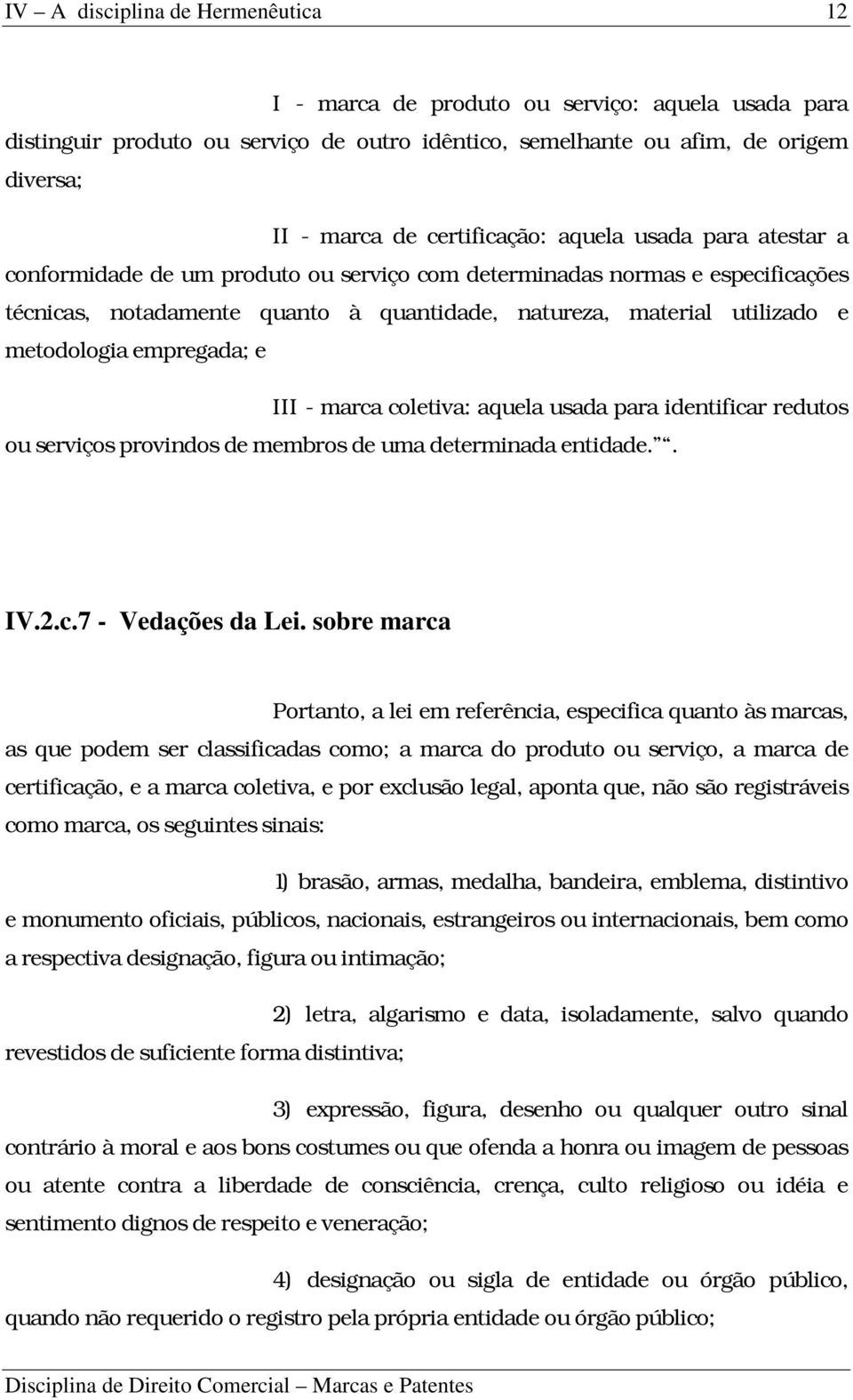 aquela usada para identificar redutos ou serviços provindos de membros de uma determinada entidade.. IV.2.c.7 - Vedações da Lei.