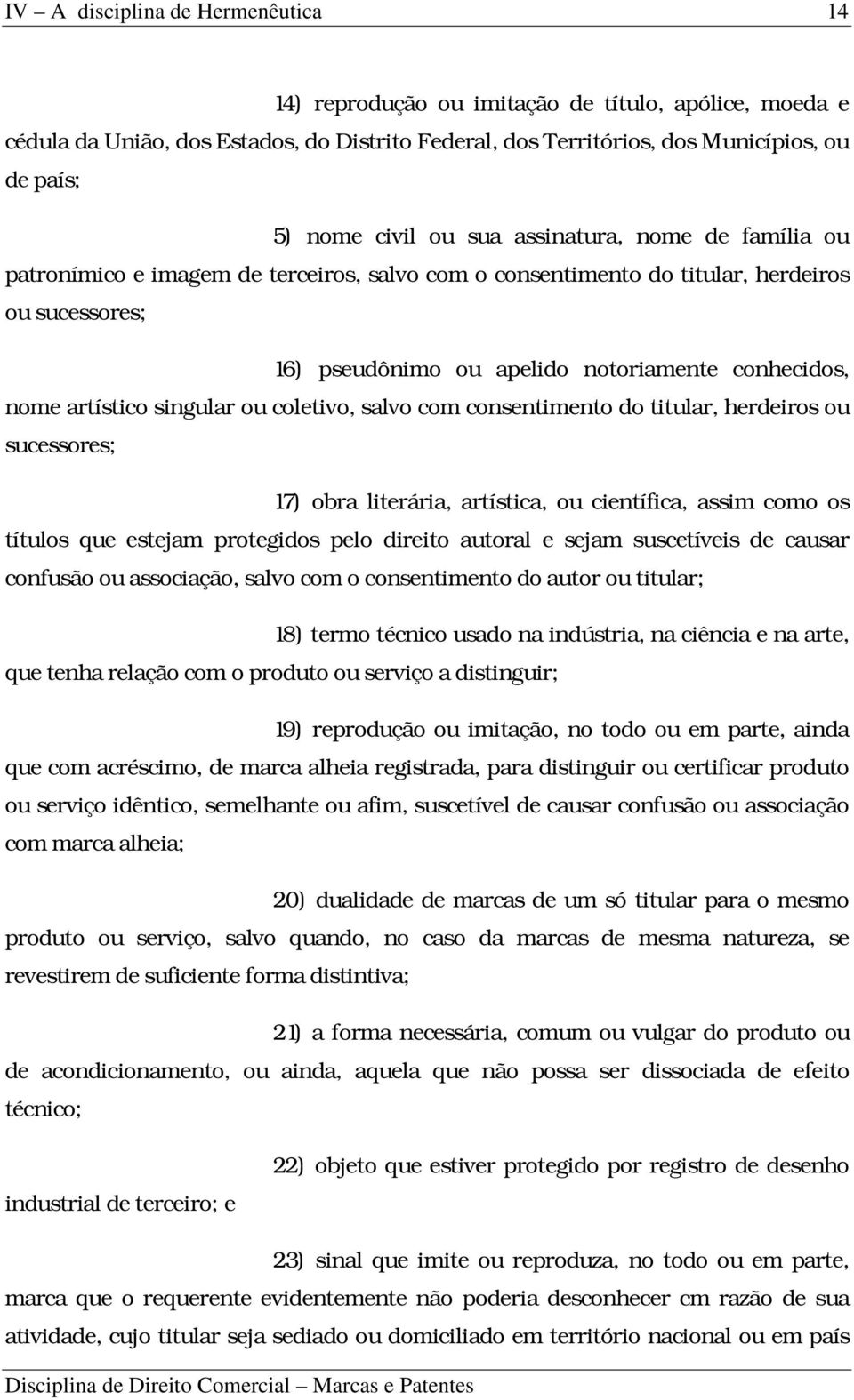 salvo com consentimento do titular, herdeiros ou sucessores; 17) obra literária, artística, ou científica, assim como os títulos que estejam protegidos pelo direito autoral e sejam suscetíveis de