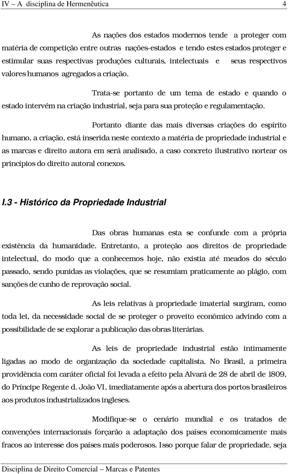 Portanto diante das mais diversas criações do espírito humano, a criação, está inserida neste contexto a matéria de propriedade industrial e as marcas e direito autora em será analisado, a caso