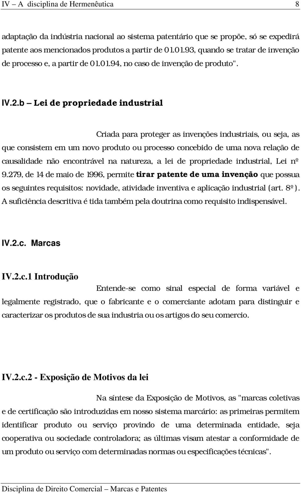 b Lei de propriedade industrial Criada para proteger as invenções industriais, ou seja, as que consistem em um novo produto ou processo concebido de uma nova relação de causalidade não encontrável na