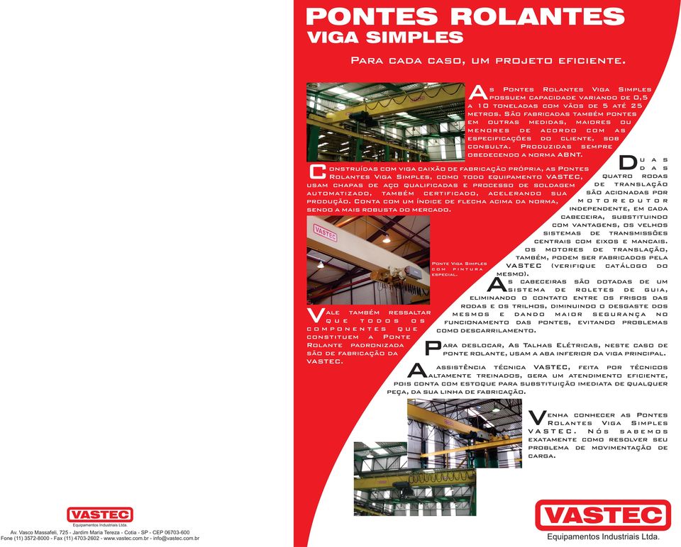 u a s d a s onstruídas com viga caixão de fabricação própria, as Pontes quatro rodas Rolantes Viga Simples, como todo equipamento, de translação usam chapas de aço qualificadas e processo de soldagem