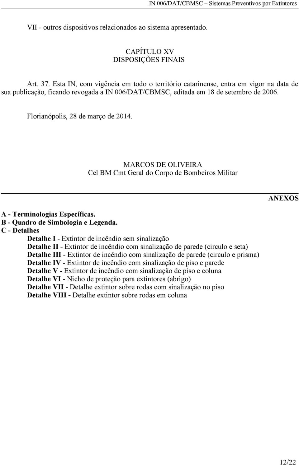 Florianópolis, 28 de março de 2014. MARCOS DE OLIVEIRA Cel BM Cmt Geral do Corpo de Bombeiros Militar A - Terminologias Específicas. B - Quadro de Simbologia e Legenda.