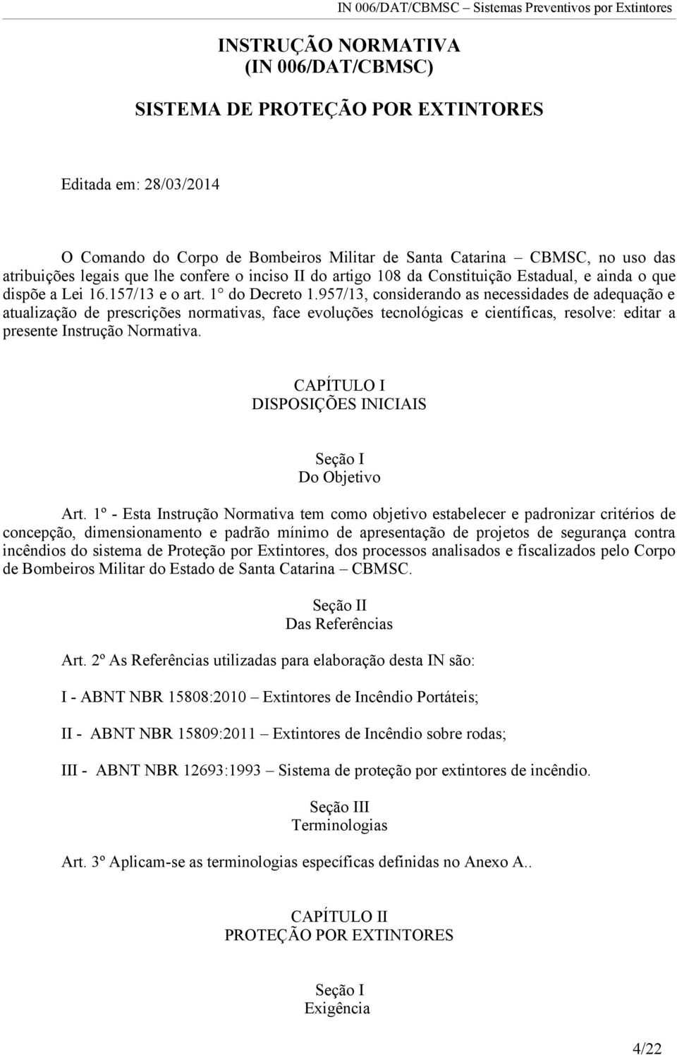 957/13, considerando as necessidades de adequação e atualização de prescrições normativas, face evoluções tecnológicas e científicas, resolve: editar a presente Instrução Normativa.