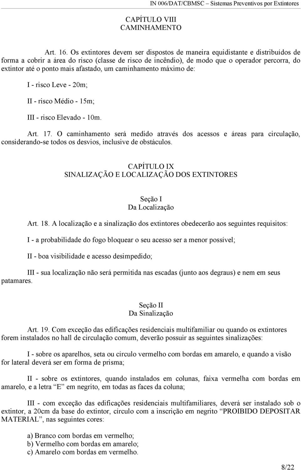 afastado, um caminhamento máximo de: I - risco Leve - 20m; II - risco Médio - 15m; III - risco Elevado - 10m. Art. 17.