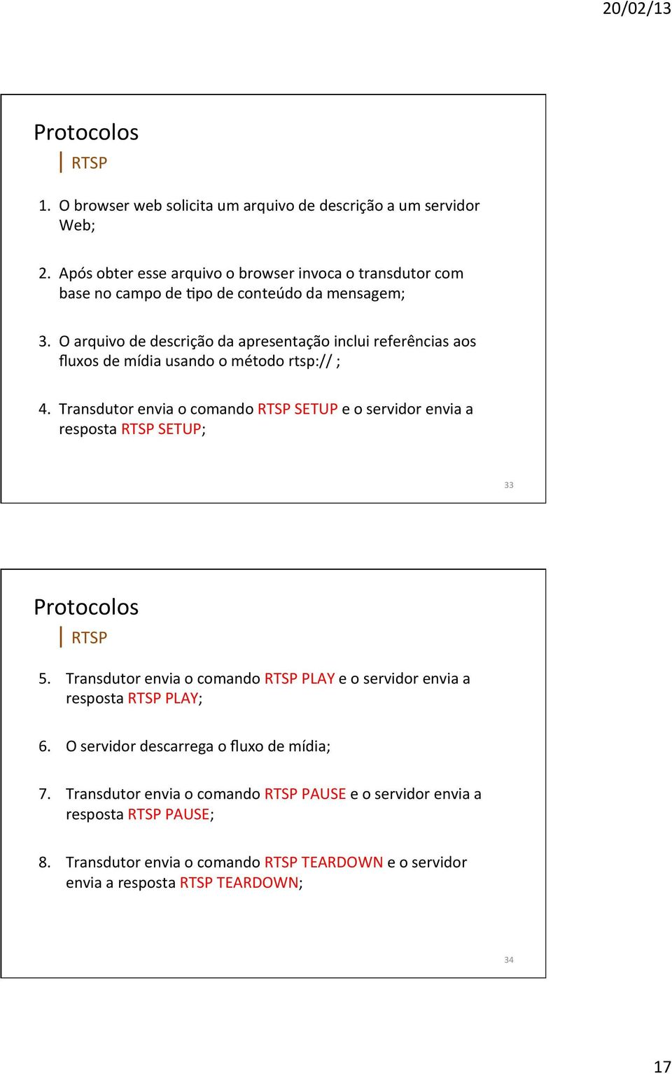 O arquivo de descrição da apresentação inclui referências aos fluxos de mídia usando o método rtsp:// ; 4.