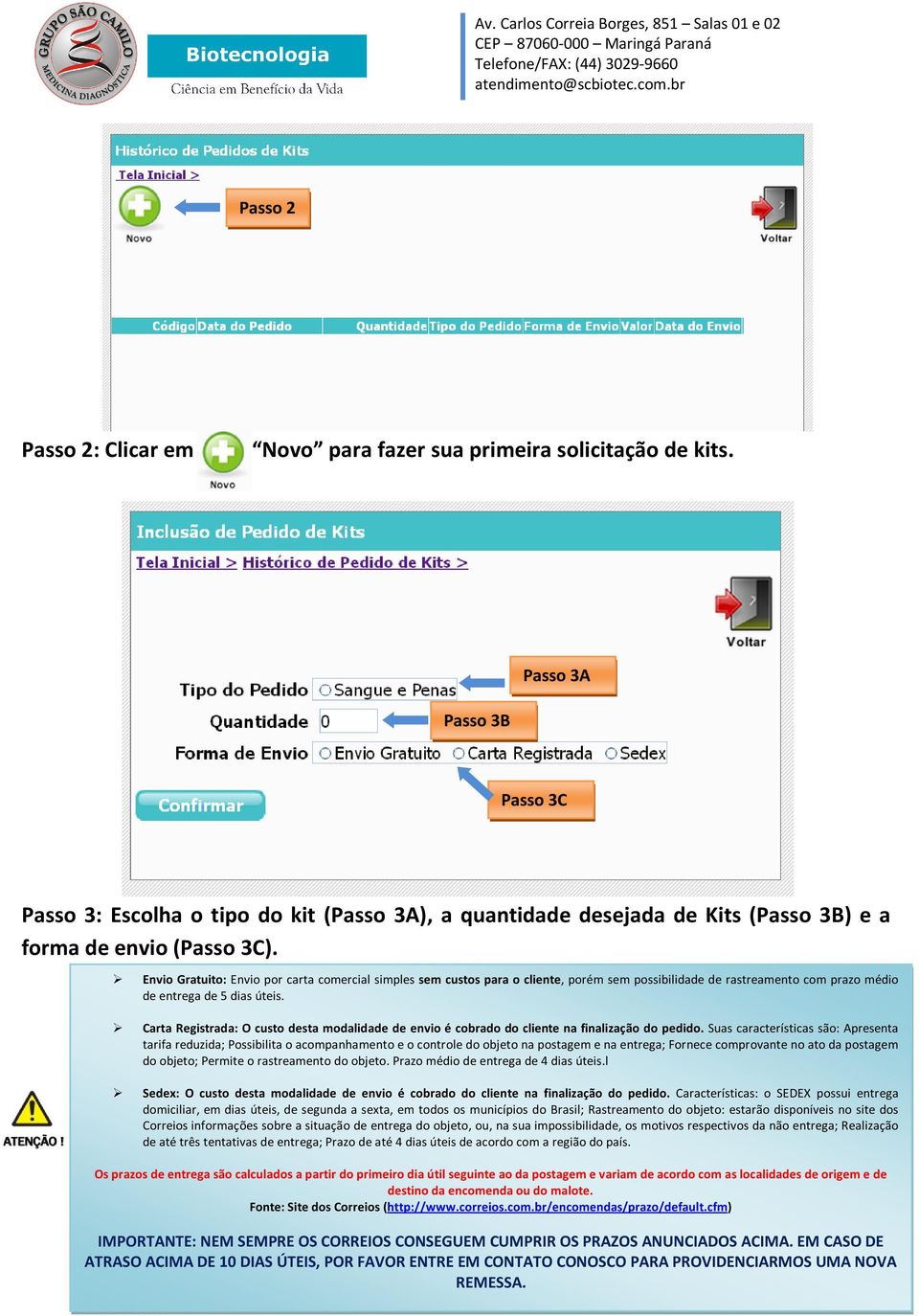 Envio Gratuito: Envio por carta comercial simples sem custos para o cliente, porém sem possibilidade de rastreamento com prazo médio de entrega de 5 dias úteis.