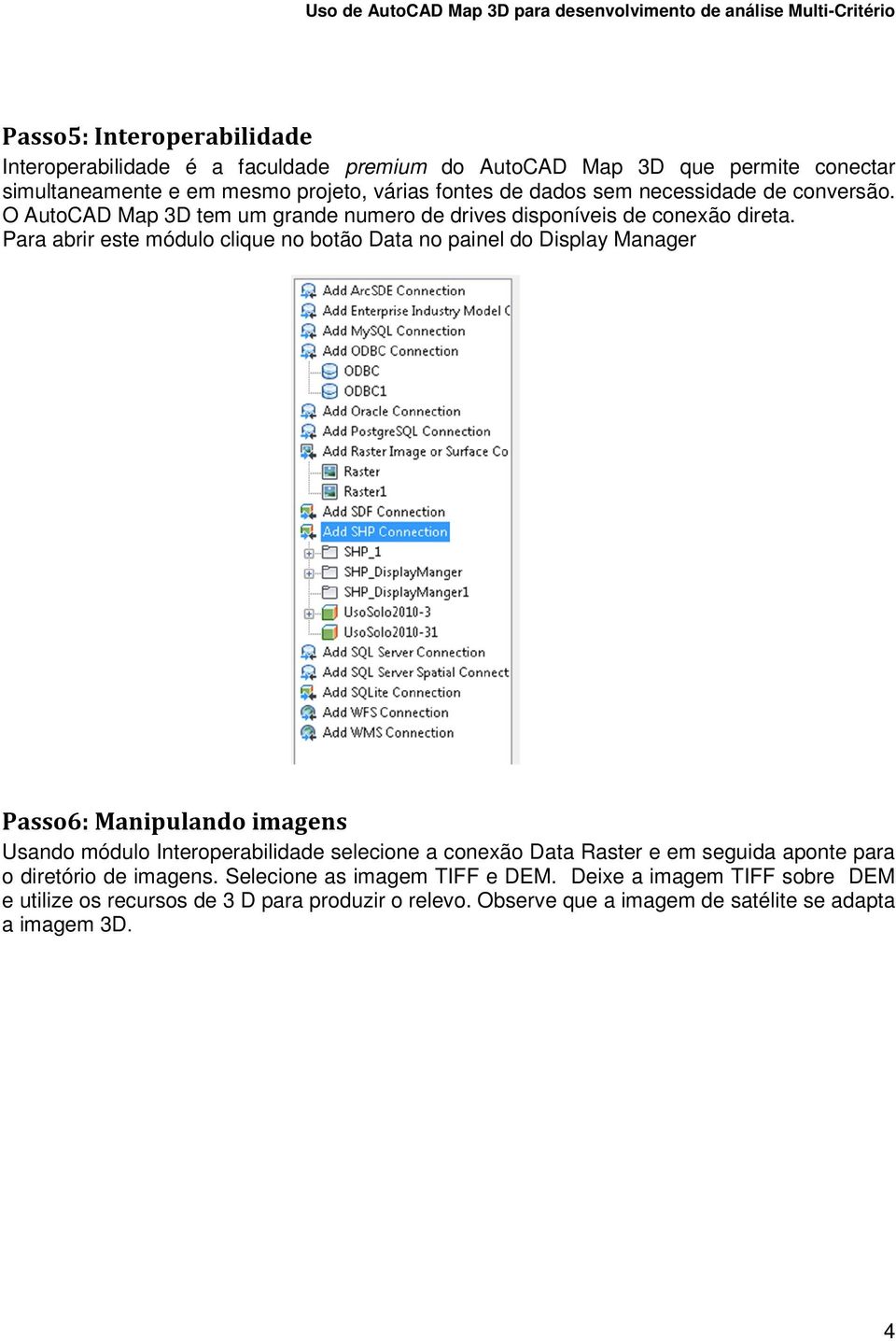 Para abrir este módulo clique no botão Data no painel do Display Manager Passo6: Manipulando imagens Usando módulo Interoperabilidade selecione a conexão Data Raster