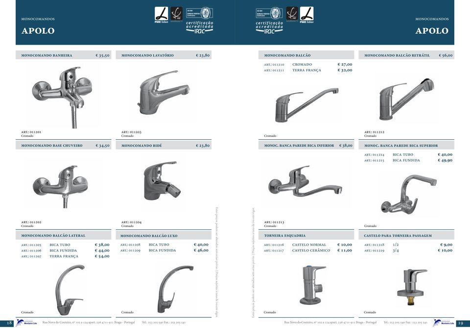 : 011214 bica tubo 40,00 art.: 011215 bica fundida 49,90 art.: 011202 monocomando balcão lateral art.: 011205 bica tubo 38,00 art.: 011206 bica fundida 44,00 art.: 011207 terra frança 54,00 art.