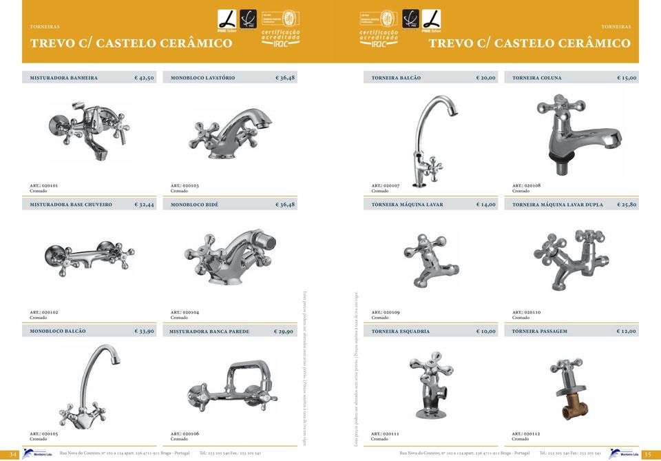 : 020105 art.: 020104 misturadora banca parede 29,90 art.: 020106 34 Rua Nova do Couteiro, nº 102 a 124 apart. 236 4711-911 Braga - Portugal Tel.: 253 205 540 Fax.