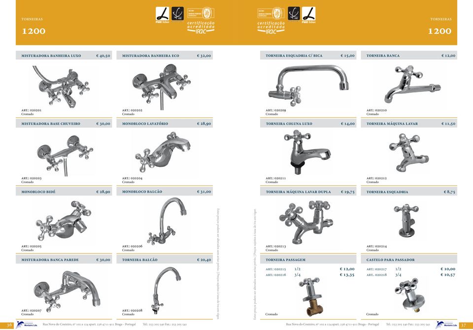 : 020212 monobloco bidé 28,90 monobloco balcão 31,00 torneira máquina lavar dupla 19,75 torneira esquadria 8,75 art.: 020205 misturadora banca parede 30,00 torneira balcão 20,40 art.: 020207 art.