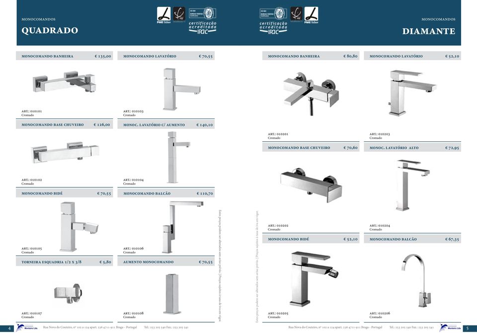 : 010104 monocomando bidé 70,55 monocomando balcão 110,70 art.: 010105 torneira esquadria 1/2 x 3/8 5,80 art.: 010107 art.: 010106 aumento monocomando 70,55 art.: 010108 art.
