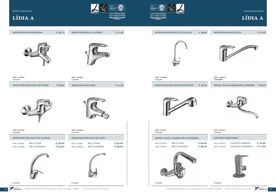 : 010905 bica tubo 38,00 art.: 010906 bica fundida 44,00 art.: 010904 monocomando balcão luxo art.: 010907 bica tubo 40,00 art.: 010908 bica fundida 46,00 12 Rua Nova do Couteiro, nº 102 a 124 apart.
