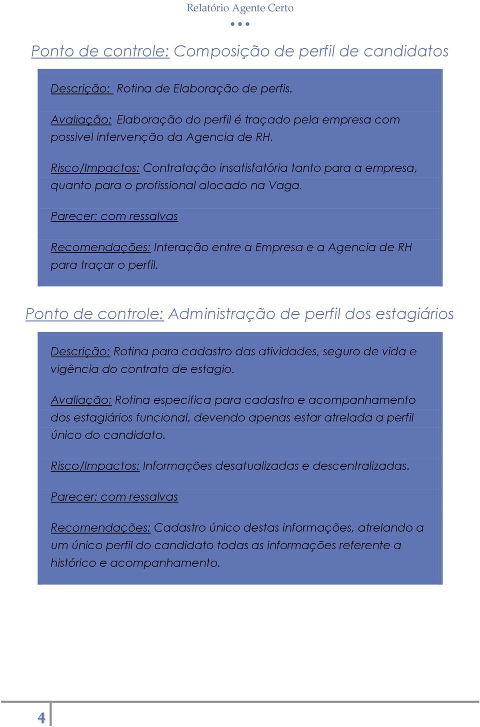 Parecer: com ressalvas Recomendações: Interação entre a Empresa e a Agencia de RH para traçar o perfil.