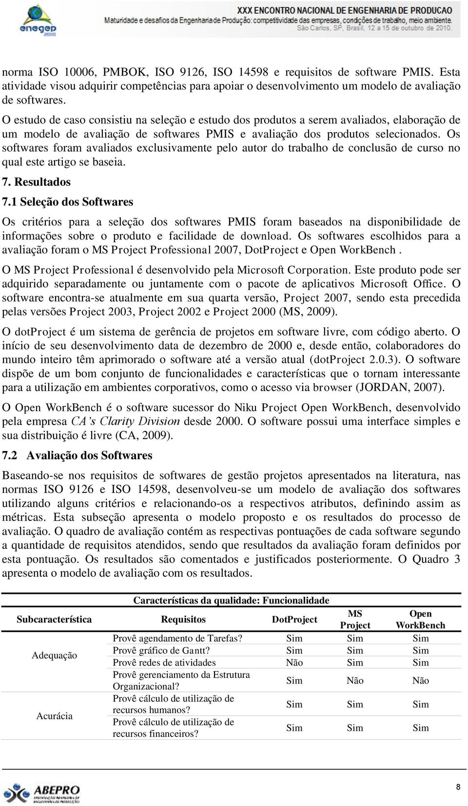 Os softwares foram avaliados exclusivamente pelo autor do trabalho de conclusão de curso no qual este artigo se baseia. 7. Resultados 7.