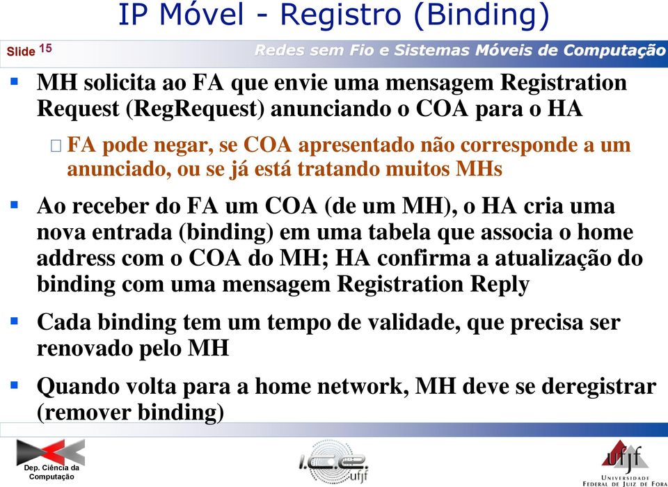 um MH), o HA cria uma nova entrada (binding) em uma tabela que associa o home address com o COA do MH; HA confirma a atualização do binding com uma mensagem