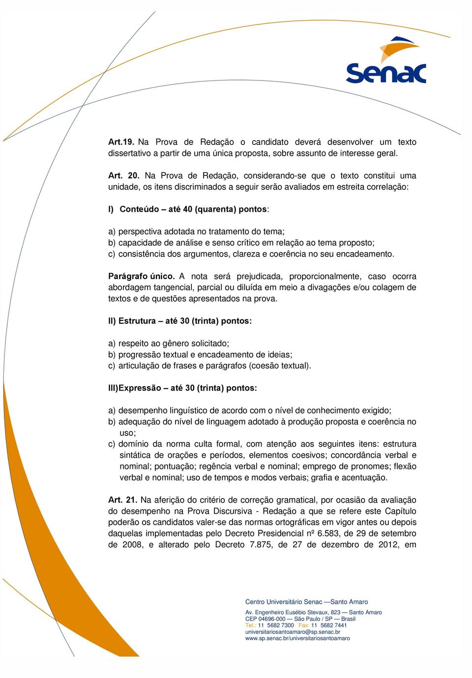 adotada no tratamento do tema; b) capacidade de análise e senso crítico em relação ao tema proposto; c) consistência dos argumentos, clareza e coerência no seu encadeamento. Parágrafo único.